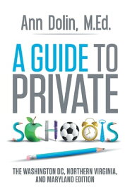 A Guide to Private Schools The Washington, Dc, Northern Virginia, and Maryland Edition【電子書籍】[ Ann Dolin ]