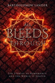 All Bleeds Through: Ten Stories of Hemomancy and the World it Shaped Into Vermilion, #0【電子書籍】[ Bartholomew Lander ]