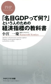 「名目GDPって何？」という人のための経済指標の教科書【電子書籍】[ 小宮一慶 ]