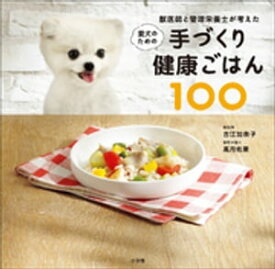 獣医師と管理栄養士が考えた愛犬のための手づくり健康ごはん100【電子書籍】[ 古江加奈子 ]