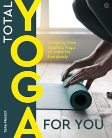 Total Yoga For You A Step-by-step Guide to Yoga at Home for Everybody【電子書籍】[ Tara Fraser ]