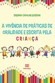 A viv?ncia de pr?ticas de oralidade e escrita pela crian?a【電子書籍】[ Sabrina Caroline Bassani ]