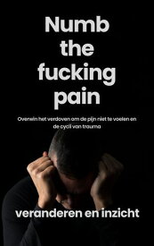 Numb the fucking pain Overwin het verdoven om de pijn niet te voelen en de cycli van trauma【電子書籍】[ Veranderen en inzicht ]