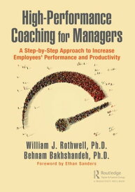 High-Performance Coaching for Managers A Step-by-Step Approach to Increase Employees' Performance and Productivity【電子書籍】[ William J. Rothwell ]