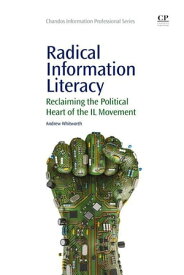 Radical Information Literacy Reclaiming the Political Heart of the IL Movement【電子書籍】[ Andrew Whitworth ]