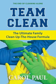 Team Clean The Ultimate Family Clean-Up-The-House Formula【電子書籍】[ Carol Paul ]