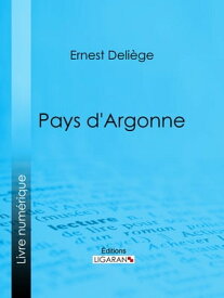 Pays d'Argonne【電子書籍】[ Ernest Deli?ge ]