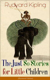 The Just So Stories for Little Children (Illustrated Edition) Collection of fantastic and captivating animal stories - Classic of children's literature from one of the most popular writers in England, known for The Jungle Book, Kim & Cap【電子書籍】