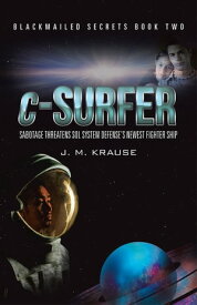 C-Surfer Sabotage Threatens Sol System Defense’S Newest Fighter Ship【電子書籍】[ J. M. Krause ]