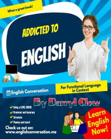 Addicted To English English Conversation for Functional Language in Context【電子書籍】[ Darryl Clow ]