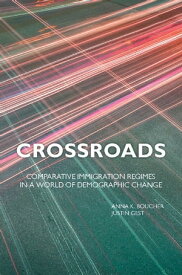 Crossroads Comparative Immigration Regimes in a World of Demographic Change【電子書籍】[ Anna K. Boucher ]
