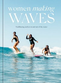 Women Making Waves Trailblazing Surfers In and Out of the Water【電子書籍】[ Lara Einzig ]