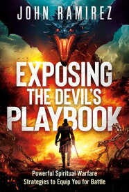 Exposing the Devil's Playbook Powerful Spiritual Warfare Strategies to Equip You for Battle【電子書籍】[ John Ramirez ]