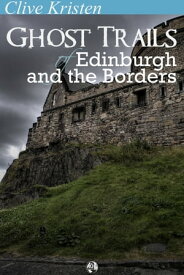 Ghost Trails of Edinburgh and the Borders【電子書籍】[ Clive Kristen ]
