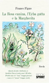 La Rosa Canina, l’Erba Gatta e la Margherita【電子書籍】[ Franco Figus ]