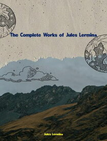 The Complete Works of Jules Lermina【電子書籍】[ Jules Lermina ]
