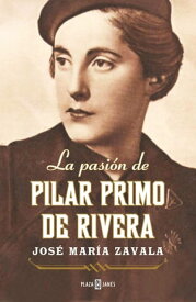 La pasi?n de Pilar Primo de Rivera 【電子書籍】[ Jos? Mar?a Zavala ]