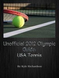 Unofficial 2012 Olympic Guides: USA Tennis【電子書籍】[ Kyle Richardson ]