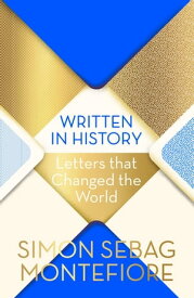 Written in History Letters that Changed the World【電子書籍】[ Simon Sebag Montefiore ]