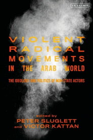 Violent Radical Movements in the Arab World The Ideology and Politics of Non-State Actors【電子書籍】