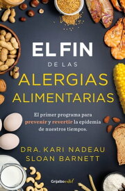 El fin de las alergias alimentarias El primer programa para prevenir y revertir la epidemia de nuestros cuerpos【電子書籍】[ Kari Nadeu ]