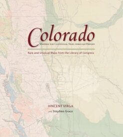 Colorado: Mapping the Centennial State through History Rare and Unusual Maps from the Library of Congress【電子書籍】[ Stephen Grace ]