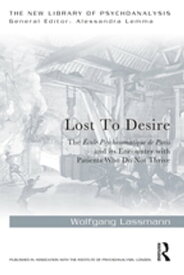 Lost to Desire The ?cole Psychosomatique de Paris and its Encounter With Patients Who Do Not Thrive【電子書籍】[ Wolfgang Lassmann ]