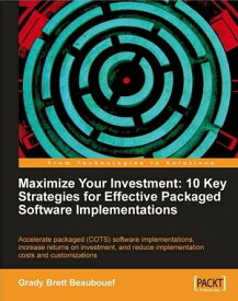 Maximize Your Investment: 10 Key Strategies for Effective Packaged Software Implementations【電子書籍】[ Grady Brett Beaubouef ]