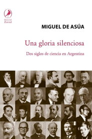 Una gloria silenciosa Dos siglos de ciencia en Argentina【電子書籍】[ Miguel de As?a ]