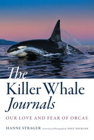The Killer Whale Journals Our Love and Fear of Orcas【電子書籍】[ Hanne Strager ]