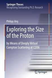 Exploring the Size of the Proton by Means of Deeply Virtual Compton Scattering at CERN【電子書籍】[ Philipp J?rg ]