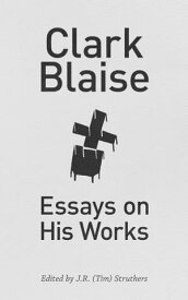 Clark Blaise Essays on His Works【電子書籍】[ J.R. Struthers ]