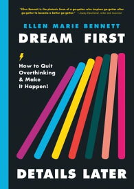 Dream First, Details Later How to Quit Overthinking & Make It Happen!【電子書籍】[ Ellen Bennett ]