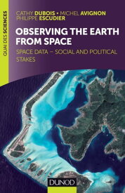 Observing the Earth from space Space data - social and political stakes【電子書籍】[ Cathy Dubois ]