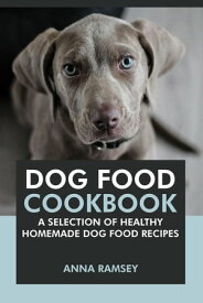 Dog Food Cookbook: A Selection of Healthy Homemade Dog Food Recipes【電子書籍】[ Anna Ramsey ]