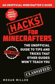 Hacks for Minecrafters An Unofficial Minecrafters Guide【電子書籍】[ Megan Miller ]