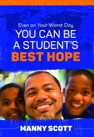 Even on Your Worst Day, You Can Be a Student's Best Hope【電子書籍】[ Manny Scott ]