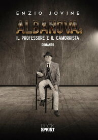 Albanova: il professore e il camorrista【電子書籍】[ Enzio Jovine ]