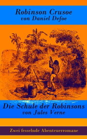 Zwei fesselnde Abenteuerromane: Robinson Crusoe + Die Schule der Robinsons Robinson Crusoe von Daniel Defoe + Die Schule der Robinsons von Jules Verne【電子書籍】[ Daniel Defoe ]