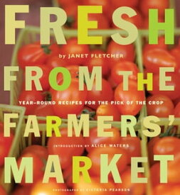 Fresh from the Farmers' Market Year-Round Recipes for the Pick of the Crop【電子書籍】[ Janet Fletcher ]