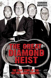 The Great Diamond Heist - The Incredible True Story of the Hatton Garden Diamond Geezers【電子書籍】[ Gordon Bowers ]