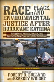Race, Place, and Environmental Justice After Hurricane Katrina Struggles to Reclaim, Rebuild, and Revitalize New Orleans and the Gulf Coast【電子書籍】[ Robert D. Bullard ]