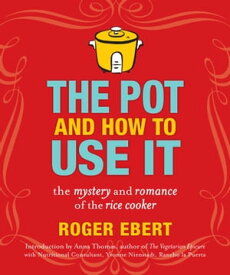 The Pot and How to Use It The Mystery and Romance of the Rice Cooker【電子書籍】[ Roger Ebert ]