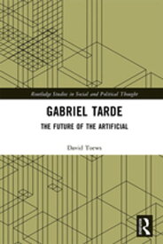 Gabriel Tarde The Future of the Artificial【電子書籍】[ David Toews ]