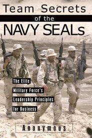 Team Secrets of the Navy SEALs The Elite Military Force's Leadership Principles for Business【電子書籍】[ Anonymous ]