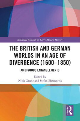 The British and German Worlds in an Age of Divergence (1600?1850) Ambiguous Entanglements