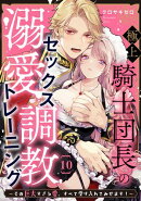 極上騎士団長の溺愛調教〜その巨大すぎる愛、すべて受け入れてみせます！〜（10）
