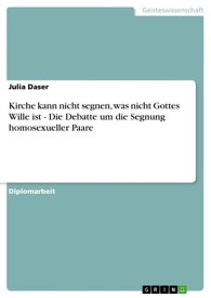 Kirche kann nicht segnen, was nicht Gottes Wille ist - Die Debatte um die Segnung homosexueller Paare【電子書籍】[ Julia Daser ]