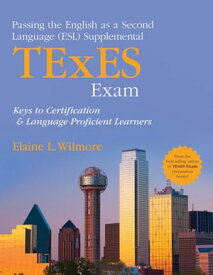 Passing the English as a Second Language (ESL) Supplemental TExES Exam Keys to Certification and Language Proficient Learners【電子書籍】[ Elaine L. Wilmore ]