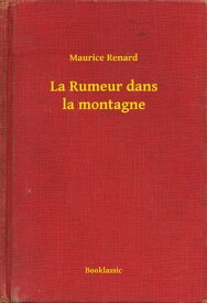 La Rumeur dans la montagne【電子書籍】[ Maurice Renard ]